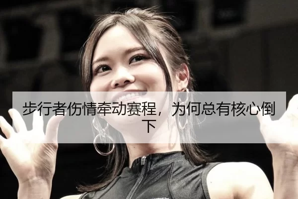 步行者伤情牵动赛程，为何总有核心倒下